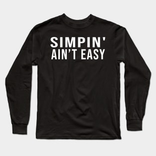 SIMPIN AIN'T EASY - Funny Sarcastic - Tiktok Twitch Long Sleeve T-Shirt